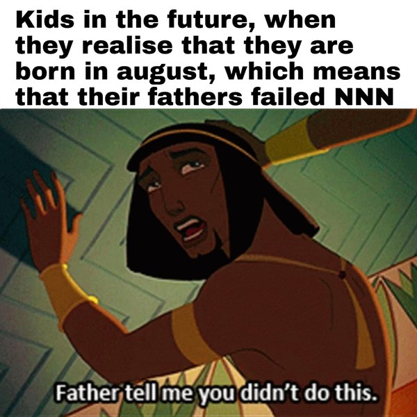prince of egypt gif father - Kids in the future, when they realise that they are born in august, which means that their fathers failed Nnn o Father tell me you didn't do this.