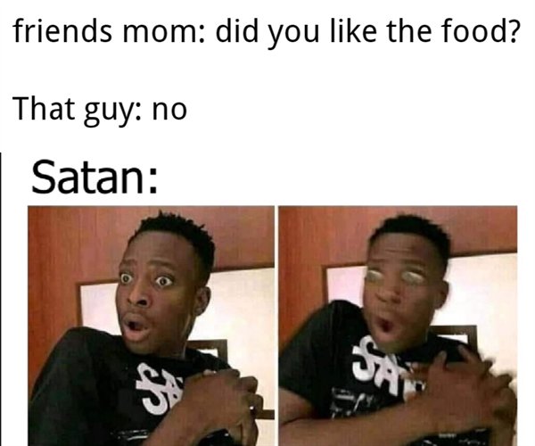 satan memes - friends mom did you the food? That guy no Satan Say 5