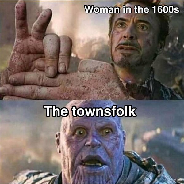 Internet meme - Woman in the 1600s The townsfolk