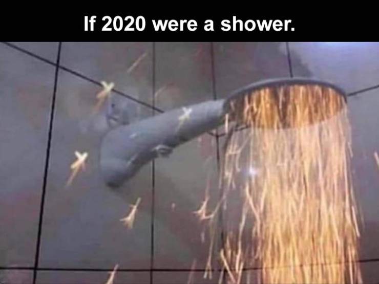 if my shower doesn t feel like - If 2020 were a shower.