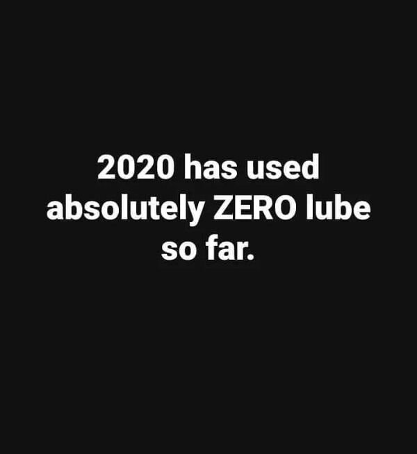 2020 has used absolutely Zero lube so far.
