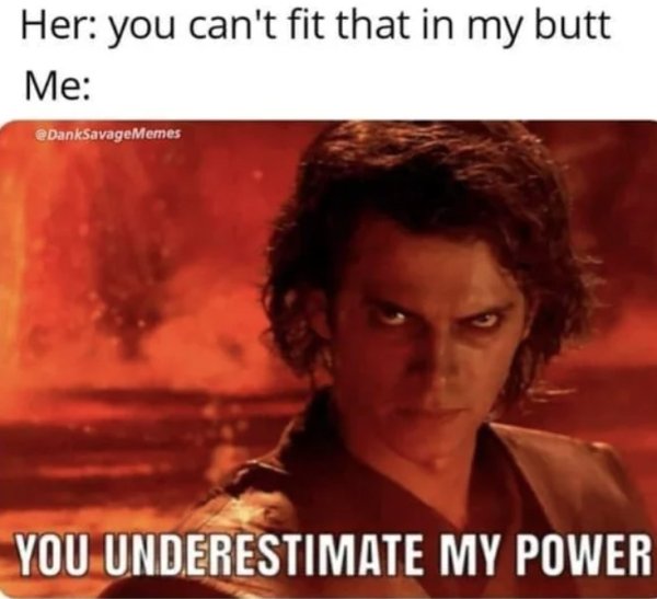 you underestimate my power meme - Her you can't fit that in my butt Me You Underestimate My Power