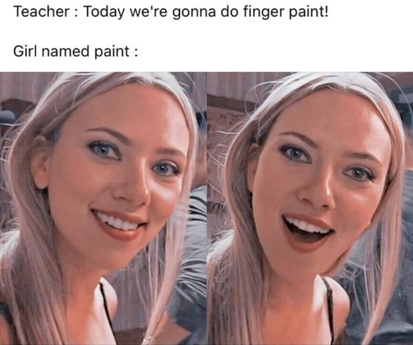 meme scarlett johansson - Teacher Today we're gonna do finger paint! Girl named paint