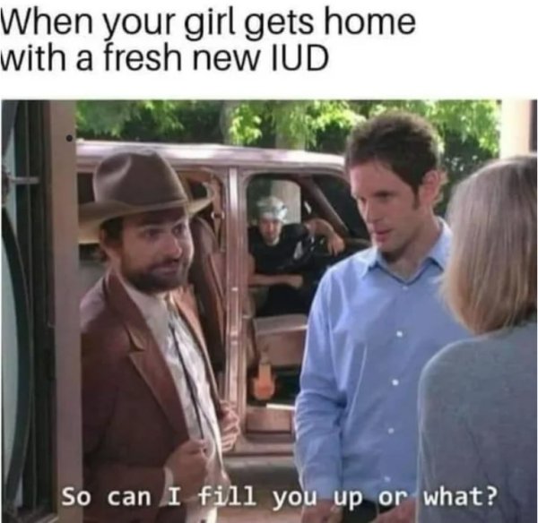 iasip can i fill you up - When your girl gets home with a fresh new Iud So can I fill you up or what?