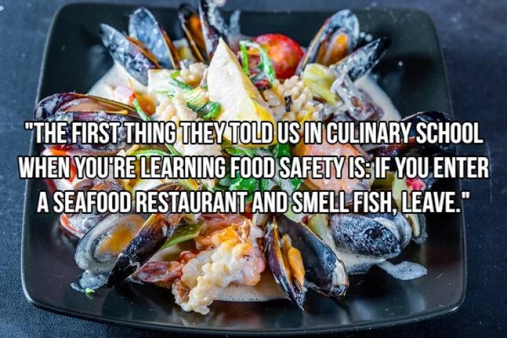dish - "The First Thing They Told Us In Culinary School When You'Re Learning Food Safety Is If You Enter A Seafood Restaurant And Smell Fish, Leave."