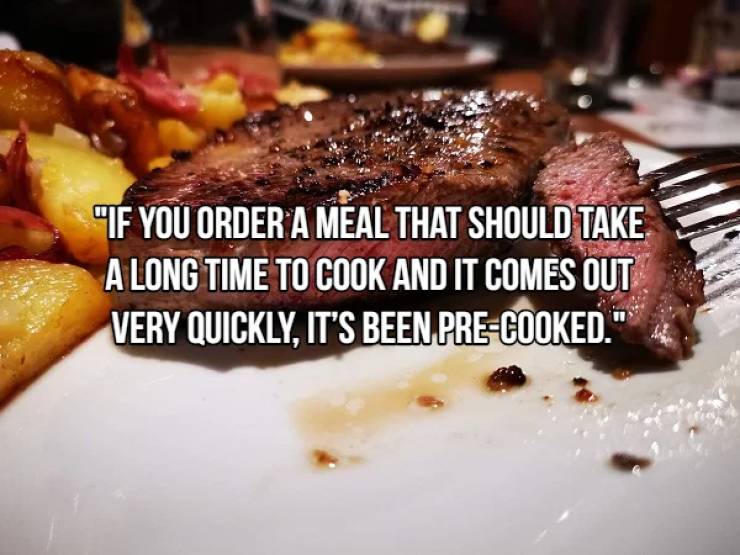 If You Order A Meal That Should Take A Long Time To Cook And It Comes Out Very Quickly, It'S Been PreCooked."