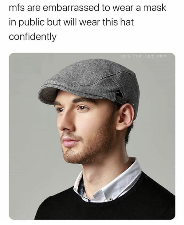 mask memes - mfs are embarrassed to wear a mask in public but will wear this hat confidently gary_from_teen_mom