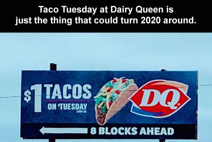 display advertising - Taco Tuesday at Dairy Queen is just the thing that could turn 2020 around. $7 Tacos Dq, On Tuesday 8 Blocks Ahead