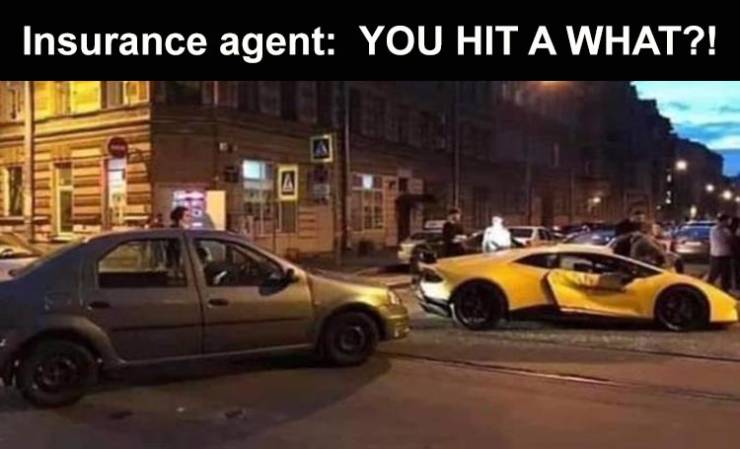 Insurance agent You Hit A What?!