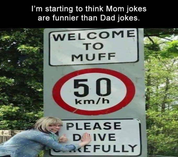 street sign - I'm starting to think Mom jokes are funnier than Dad jokes. Welcome To Muff 50 kmh Please Dive 2EFULLY