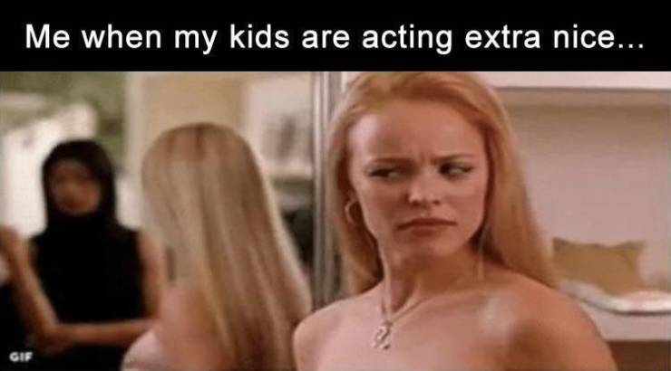 Humour - Me when my kids are acting extra nice... Gif