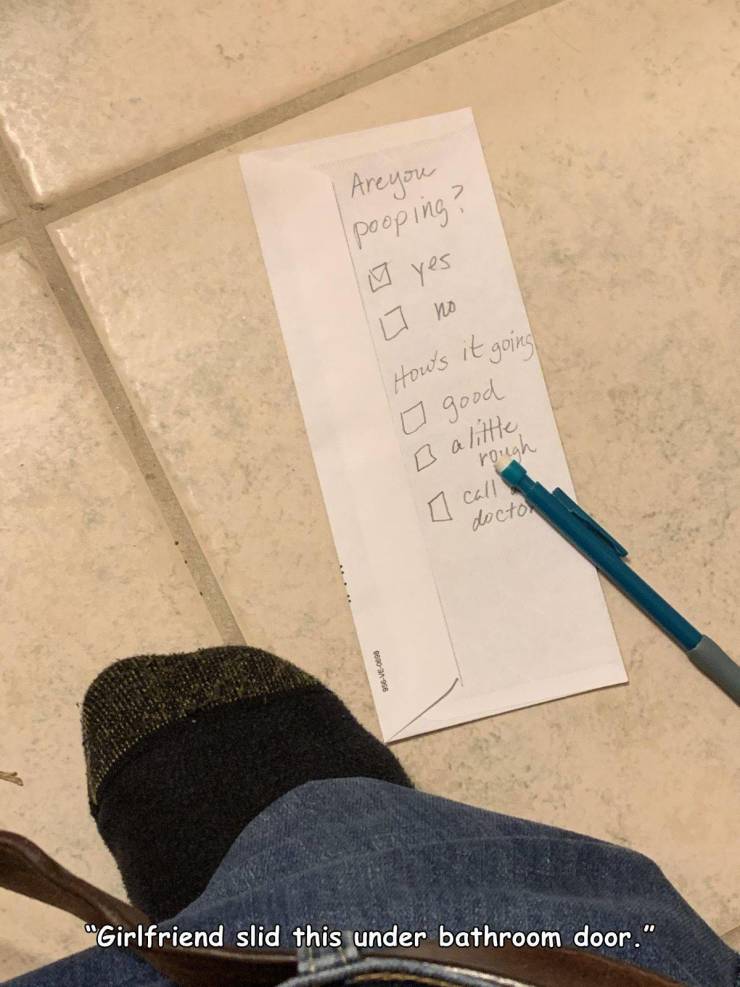 angle - Are you pooping? ? y yes 11 7 no How's it going o good rough B a little I call doctor "Girlfriend slid this under bathroom door."