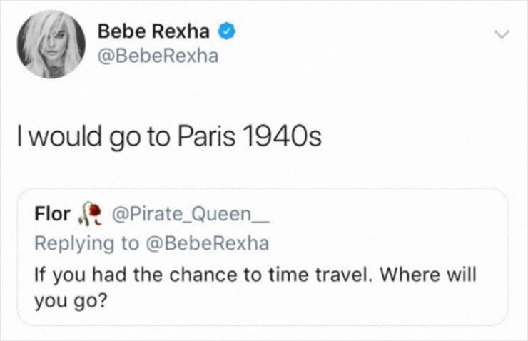 diagram - Bebe Rexha I would go to Paris 1940s Flor. Rexha If you had the chance to time travel. Where will you go?