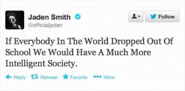 jaden smith tweets - Jaden Smith If Everybody In The World Dropped Out Of School We Would Have A Much More Intelligent Society. 13 RetweetFavorite Favorite More