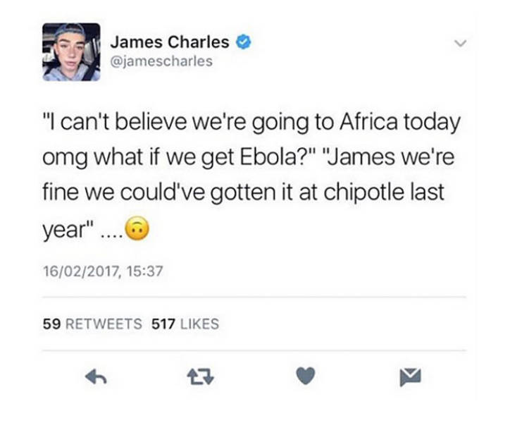 if your girl doesn t call you - > James Charles "I can't believe we're going to Africa today omg what if we get Ebola?" "James we're fine we could've gotten it at chipotle last year" .... 16022017, 59 517