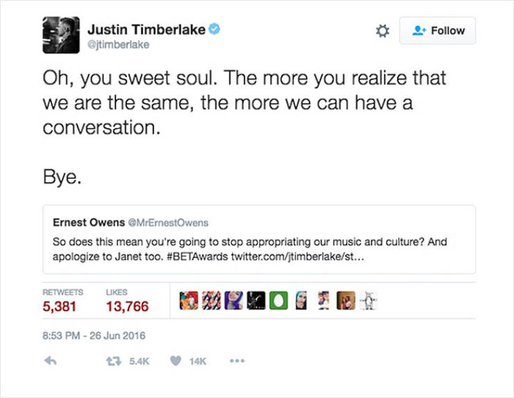 web page - Justin Timberlake Oh, you sweet soul. The more you realize that we are the same, the more we can have a conversation. Bye. Ernest Owens So does this mean you're going to stop appropriating our music and culture? And apologize to Janet too.…