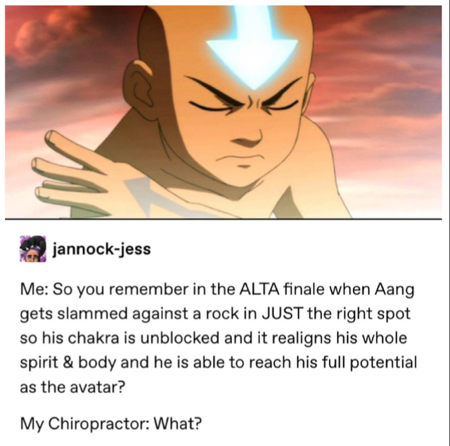 alta aang - jannockjess Me So you remember in the Alta finale when Aang gets slammed against a rock in Just the right spot so his chakra is unblocked and it realigns his whole spirit & body and he is able to reach his full potential as the avatar? My Chir