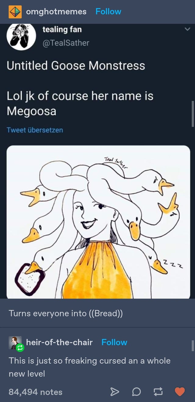 megoosa - omghotmemes tealing fan Untitled Goose Monstress Lol jk of course her name is Megoosa Tweet bersetzen Teal Sather zzz Turns everyone into Bread heirofthechair This is just so freaking cursed an a whole new level 84,494 notes ti