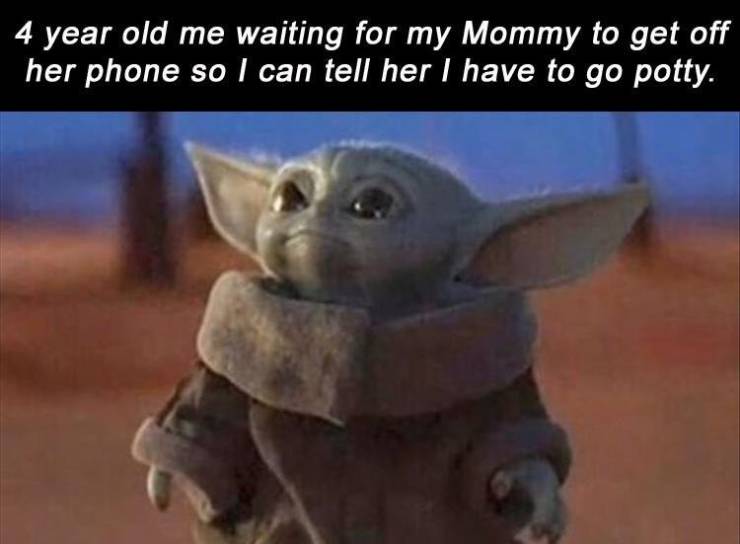 tasty memes - year old me waiting for my Mommy to get off her phone so I can tell her I have to go potty.