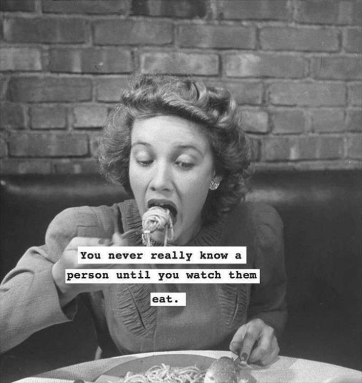 You never really know a person until you watch them eat.