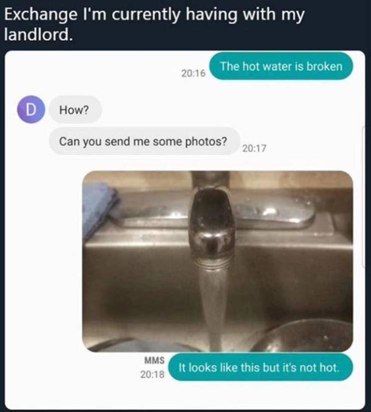 tenant memes - Exchange I'm currently having with my landlord. The hot water is broken D How? Can you send me some photos? Mms It looks this but it's not hot.