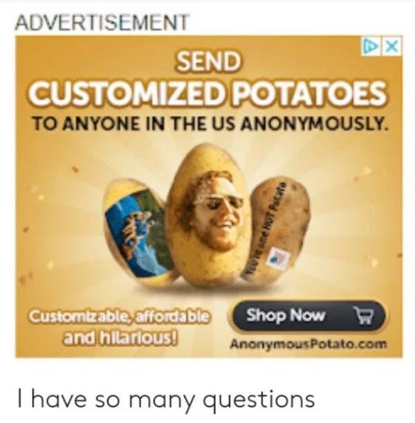 Dx Advertisement Send Customized Potatoes To Anyone In The Us Anonymously. Yere one Hot Potato Customizable, affordable and hilarious! Shop Now Anonymous Potato.com I have so many questions