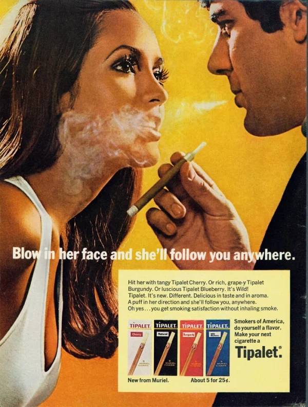 1960s cigarette ads - 13 Blow in her face and she'll you anywhere. Hit her with tangy Tipalet Cherry. Or rich, grape y Tipalet Burgundy. Or luscious Tipalet Blueberry. It's Wild! Tipalet. It's new. Different. Delicious in taste and in aroma. A puffin her 