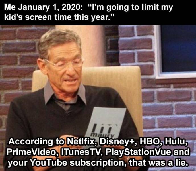 essential worker meme - Me "I'm going to limit my kid's screen time this year. mamy According to Netlfix, Disney, Hbo, Hulu, Prime Video, iTunes Tv, PlayStationVue and your YouTube subscription, that was a lie.