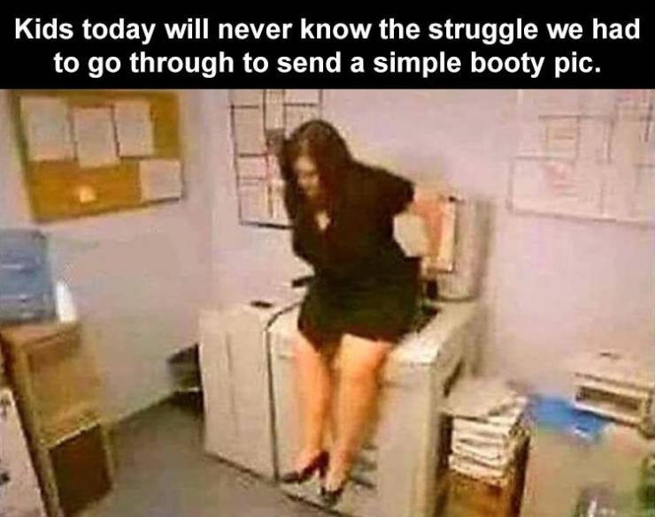 funny copier - Kids today will never know the struggle we had to go through to send a simple booty pic.