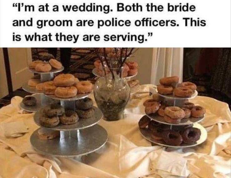 Humour - "I'm at a wedding. Both the bride and groom are police officers. This is what they are serving."