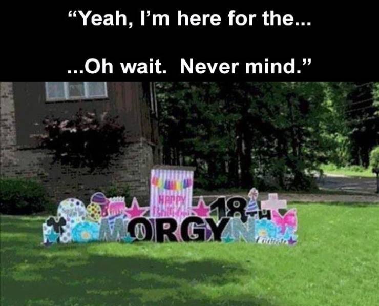 orgy yard sign - "Yeah, I'm here for the... ...Oh wait. Never mind. Happy Rgya