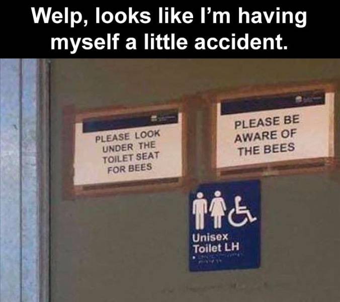 sign - Welp, looks I'm having myself a little accident. Please Look Under The Toilet Seat For Bees Please Be Aware Of The Bees Tis Unisex Toilet Lh