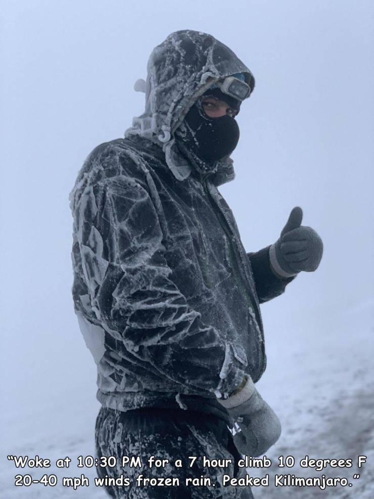 snow - Woke at for a 7 hour climb 10 degrees F 2040 mph winds frozen rain. Peaked Kilimanjaro.