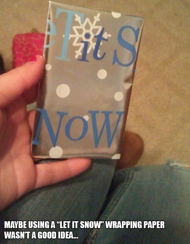 christmas wrapping fails - So Wow Maybe Using A "Let It Snow" Wrapping Paper Wasn'T A Good Idea...