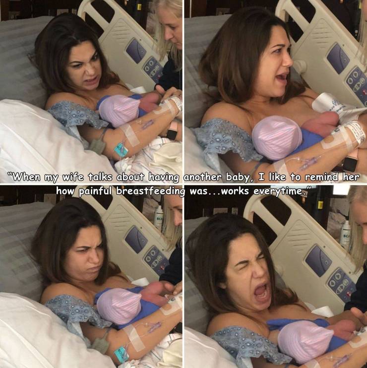 random funny pics - girl - 00 00 When my wife talks about having another baby. I to remind her how painful breastfeeding was...works everytime. oo 00