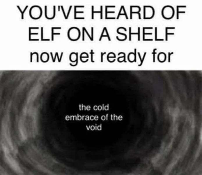 eye - You'Ve Heard Of Elf On A Shelf now get ready for the cold embrace of the void
