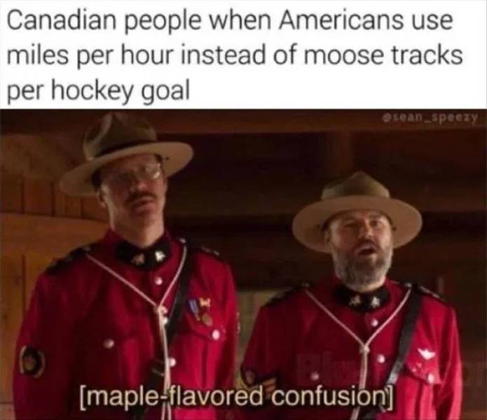canadians when americans use miles per hour - Canadian people when Americans use miles per hour instead of moose tracks per hockey goal seanspeezy mapleflavored confusion