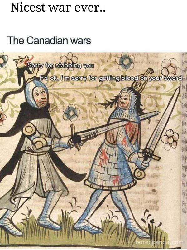 canadian wars meme - Nicest war ever.. The Canadian wars Sony for stabbing you It's ok, I'm sorry for getting blood on your sword boredpanda.com