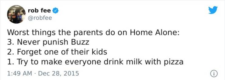 paper - rob fee Worst things the parents do on Home Alone 3. Never punish Buzz 2. Forget one of their kids 1. Try to make everyone drink milk with pizza