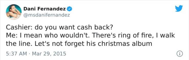 paper - Dani Fernandez Cashier do you want cash back? Me I mean who wouldn't. There's ring of fire, I walk the line. Let's not forget his christmas album 0