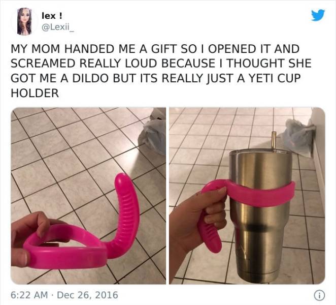 yeti cup holder meme - lex! My Mom Handed Me A Gift So I Opened It And Screamed Really Loud Because I Thought She Got Me A Dildo But Its Really Just A Yeti Cup Holder