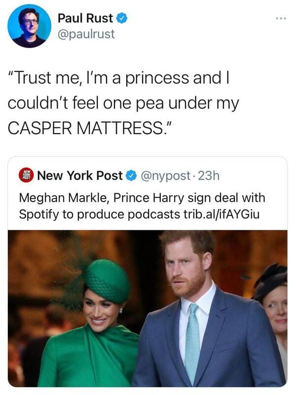 prince harry - Paul Rust "Trust me, I'm a princess and I couldn't feel one pea under my Casper Mattress." New York Post . 23h Meghan Markle, Prince Harry sign deal with Spotify to produce podcasts trib.alifAYGiu