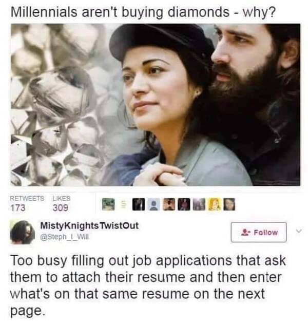 millennials aren t buying diamonds - Millennials aren't buying diamonds why? 173 309 Misty Knights TwistOut Too busy filling out job applications that ask them to attach their resume and then enter what's on that same resume on the next page.