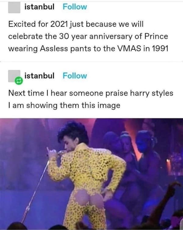 prince vmas - istanbul Excited for 2021 just because we will celebrate the 30 year anniversary of Prince wearing Assless pants to the Vmas in 1991 istanbul Next time I hear someone praise harry styles I am showing them this image