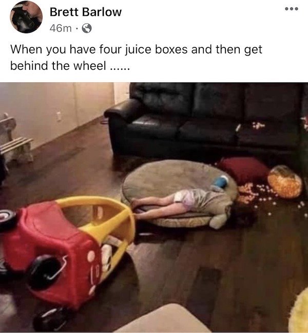 living room memes - Brett Barlow 46m When you have four juice boxes and then get behind the wheel ......
