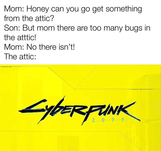 saudi arabia cyberpunk 2077 - Mom Honey can you go get something from the attic? Son But mom there are too many bugs in the atttic! Mom No there isn't! The attic Cyberfunk