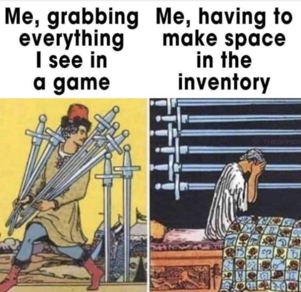 tarot memes - Me, grabbing Me, having to everything make space I see in in the a game inventory