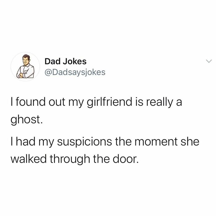 dad jokes facebook - Dad Jokes I found out my girlfriend is really a ghost. Thad my suspicions the moment she walked through the door.