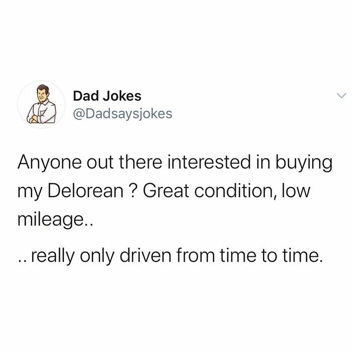 dad jokes jokes to tell your teacher - Dad Jokes Anyone out there interested in buying my Delorean ? Great condition, low mileage.. .. really only driven from time to time.