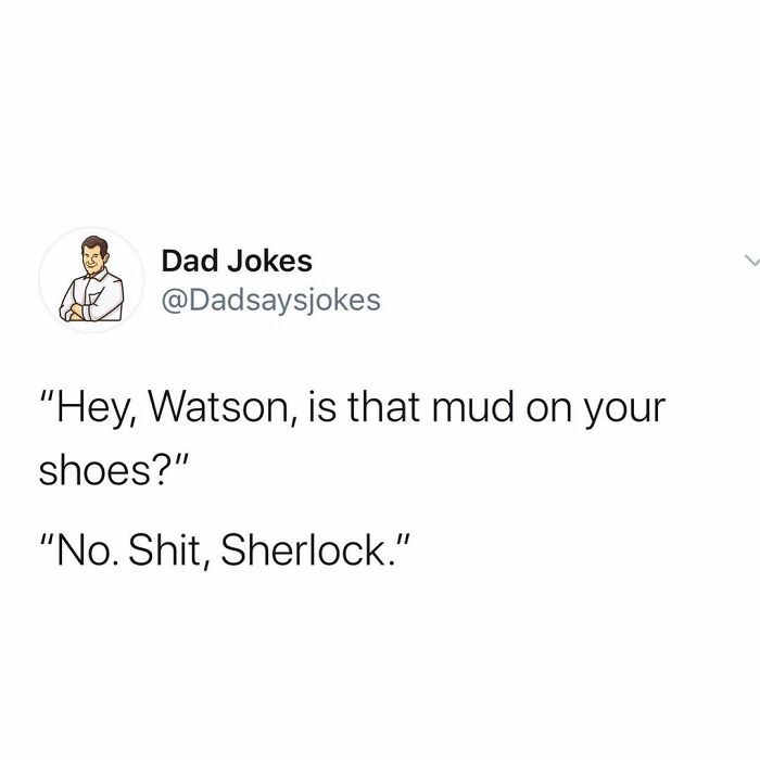 paper - Dad Jokes "Hey, Watson, is that mud on your shoes?" "No. Shit, Sherlock."